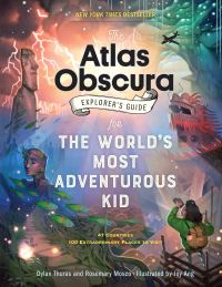 Book Cover for The Atlas Obscura Explorer's Guide for the World's Most Adventurous Kid by Dylan Thuras, Rosemary Mosco