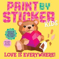 Book Cover for Paint by Sticker Kids: Love Is Everywhere! by Workman Publishing
