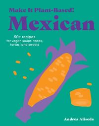 Book Cover for Make It Plant-Based! Mexican by Andrea Aliseda