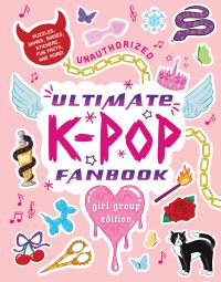 Book Cover for Unauthorized Ultimate K-Pop Fanbook: Girl Group Edition by Workman Publishing