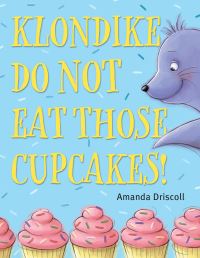 Book Cover for Klondike, Do Not Eat Those Cupcakes! by Amanda Driscoll