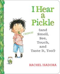 Book Cover for I Hear a Pickle (And Smell, See, Touch, & Taste It, Too!) by Rachel Isadora
