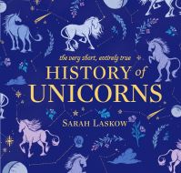 Book Cover for A Very Short, Entirely True History of Unicorns by Sarah Laskow