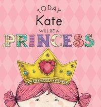 Book Cover for Today Kate Will Be a Princess by Paula Croyle