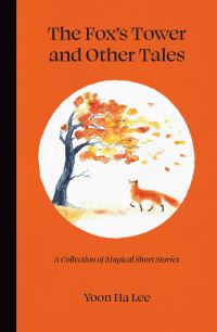 Book Cover for The Fox's Tower and Other Tales by Yoon Ha Lee