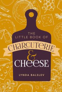 Book Cover for The Little Book of Charcuterie and Cheese by Lynda Balslev