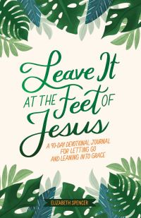 Book Cover for Leave It at the Feet of Jesus by Elizabeth Spencer