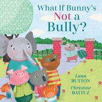Book Cover for What If Bunny's Not a Bully? by Lana Button