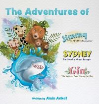 Book Cover for The Adventures of Jimmy the Giraffe, Sydney the Shark and Gia The Grizzly Bear by Amin Arikat