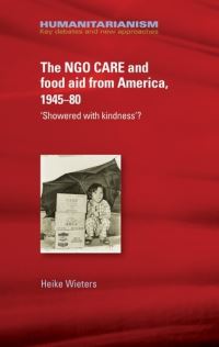 Book Cover for The NGO Care and Food Aid from America 1945-80 by Heike Wieters