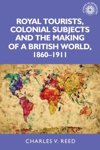 Book Cover for Royal Tourists, Colonial Subjects and the Making of a British World, 1860-1911 by Charles V Reed