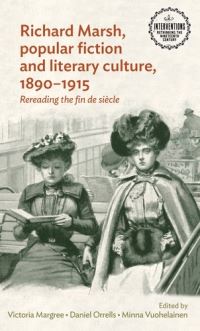 Book Cover for Richard Marsh, Popular Fiction and Literary Culture, 1890-1915 by Victoria Margree, Daniel Orrells, Minna Vuohelainen