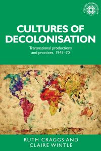 Book Cover for Cultures of Decolonisation by Ruth Craggs, Claire Wintle