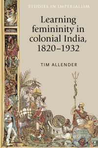 Book Cover for Learning Femininity in Colonial India, 1820-1932 by Tim Allender