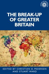 Book Cover for The Break-Up of Greater Britain by Stuart Ward, Christian Pedersen