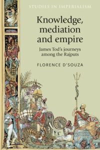 Book Cover for Knowledge, Mediation and Empire by Florence DSouza
