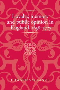 Book Cover for Loyalty, Memory and Public Opinion in England, 1658-1727 by Edward Vallance