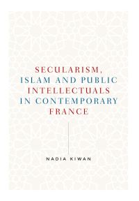 Book Cover for Secularism, Islam and Public Intellectuals in Contemporary France by Nadia Kiwan
