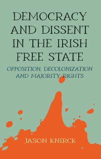 Book Cover for Democracy and Dissent in the Irish Free State by Jason K Knirck