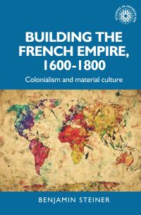 Book Cover for Building the French Empire, 1600-1800 by Benjamin Steiner