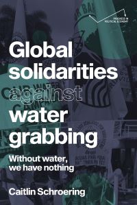 Book Cover for Global Solidarities Against Water Grabbing by Caitlin Schroering