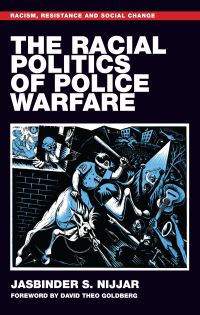 Book Cover for The Racial Politics of Police Warfare by Jasbinder S Nijjar