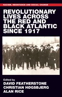 Book Cover for Revolutionary Lives of the Red and Black Atlantic Since 1917 by David Featherstone, Christian Høgsbjerg, Alan J Rice