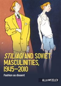 Book Cover for Stiliagi and Soviet Masculinities, 1945-2010 by Alla Myzelev