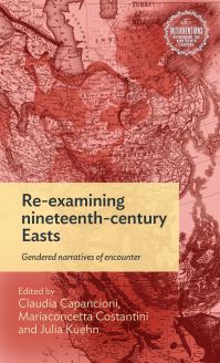 Book Cover for Re-Examining Nineteenth-Century Easts by Claudia Capancioni, Julia Kuehn, Mariaconcetta Costantini