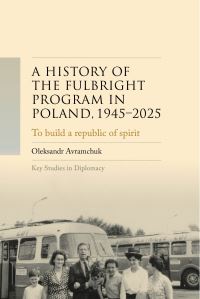 Book Cover for A History of the Fulbright Program in Poland, 1945-2025 by Oleksandr Avramchuk