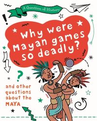 Book Cover for Why Were Maya Games So Deadly? by Tim Cooke