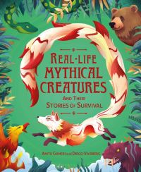 Book Cover for Real-Life Mythical Creatures and Their Stories of Survival by Anita Ganeri, Diego Vaisberg