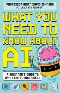 Book Cover for What You Need to Know About AI by Brian David Johnson