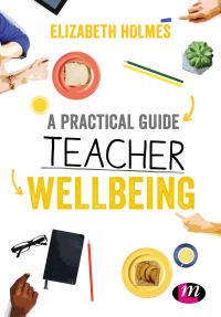 Book Cover for A Practical Guide to Teacher Wellbeing by Elizabeth Holmes