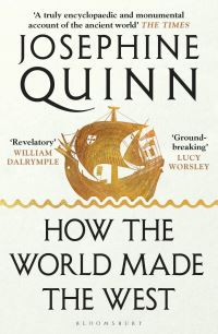 Book Cover for How the World Made the West by Josephine Crawley Quinn