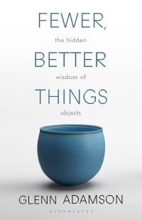Book Cover for Fewer, Better Things by Glenn Adamson