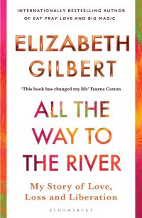 Book Cover for All the Way to the River by Elizabeth Gilbert