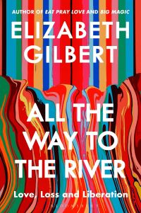 Book Cover for All the Way to the River by Elizabeth Gilbert