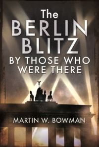 Book Cover for The Berlin Blitz by Those Who Were There by Martin W Bowman