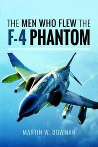 Book Cover for The Men Who Flew the Phantom F-4 by Martin W Bowman