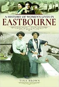 Book Cover for A History of Women's Lives in Eastbourne by Tina Brown
