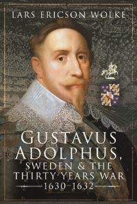 Book Cover for Gustavus Adolphus, Sweden and the Thirty Years War, 1630-1632 by Lars Ericson Wolke