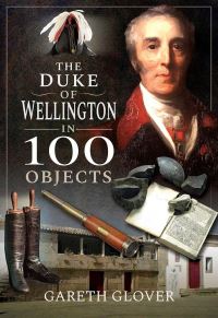 Book Cover for The Duke of Wellington in 100 Objects by Gareth Glover