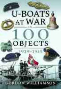 Book Cover for U-Boats at War in 100 Objects, 1939-1945 by Gordon Williamson