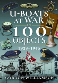 Book Cover for U-Boats at War in 100 Objects, 1939-1945 by Gordon Williamson