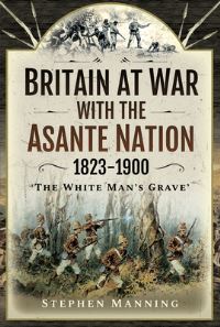 Book Cover for Britain at War With the Asante Nation 1823-1900 by Stephen Manning