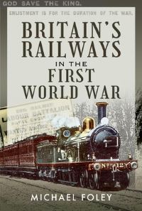 Book Cover for Britain's Railways in the First World War by Michael Foley