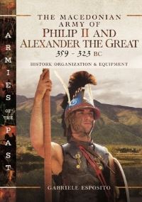 Book Cover for The Macedonian Army of Philip II and Alexander the Great, 359-323 BC by Gabriele Esposito