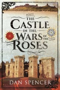 Book Cover for The Castle in the Wars of the Roses by Dan Spencer