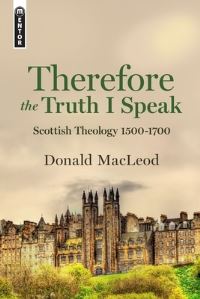 Book Cover for Therefore the Truth I Speak by Donald Macleod